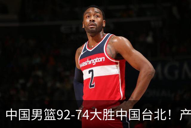 中国男篮92-74大胜中国台北！产生2个不可思议+3个事实，庞峥麟惊艳