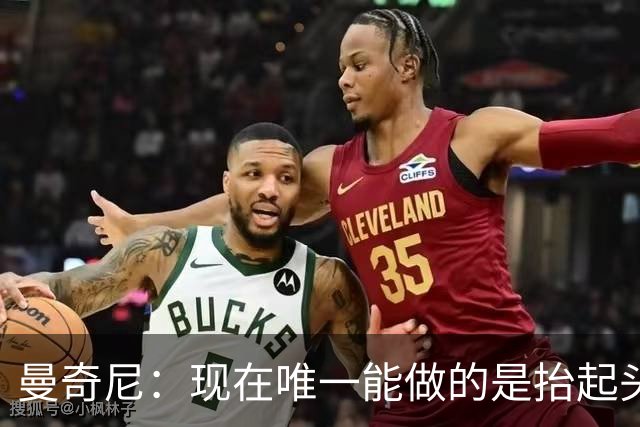 曼奇尼：现在唯一能做的是抬起头来 为未来做准备