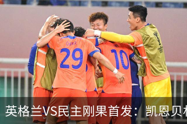英格兰VS民主刚果首发：凯恩贝林 拉什福德配马杜埃凯