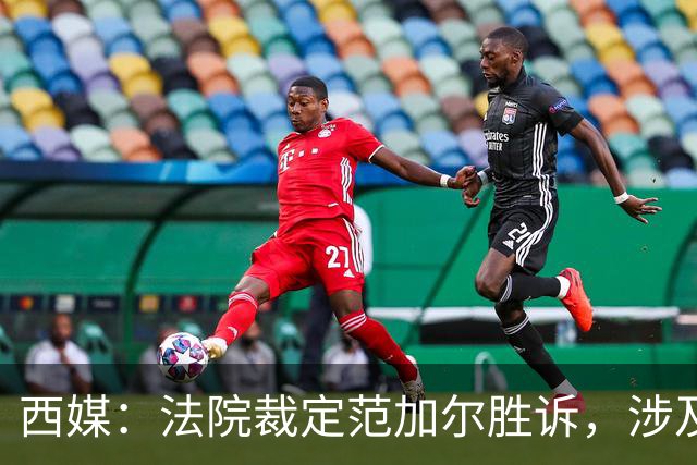 西媒：法院裁定范加尔胜诉，涉及其离开巴萨后的赔偿金税务纠纷