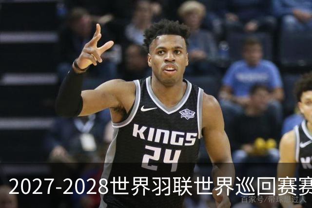 2027-2028世界羽联世界巡回赛赛历公布 27年起采用3X15分制